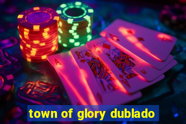 town of glory dublado